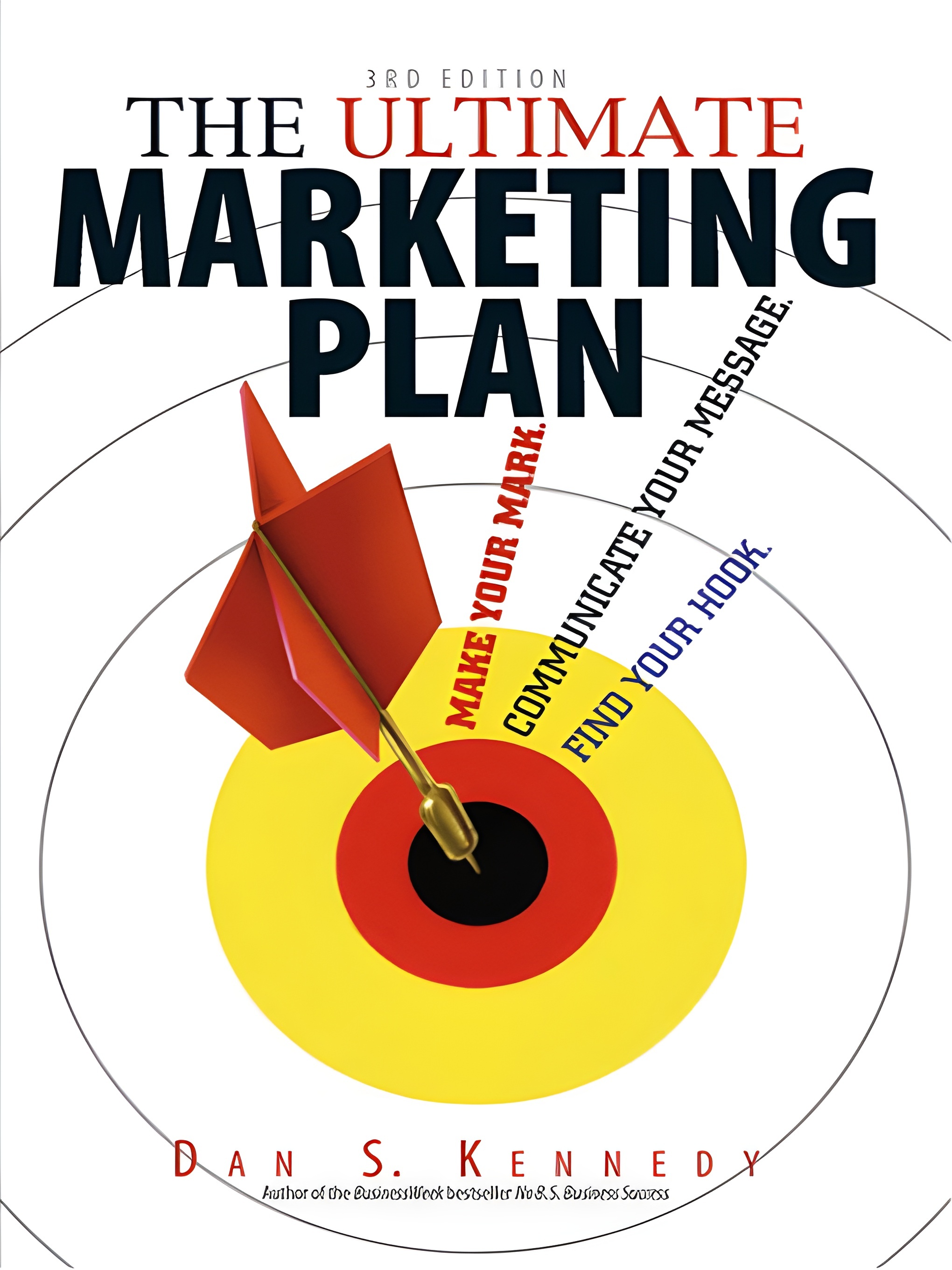 The Ultimate Marketing Plan: Find Your Hook. Communicate Your Message. Make Your Mark.