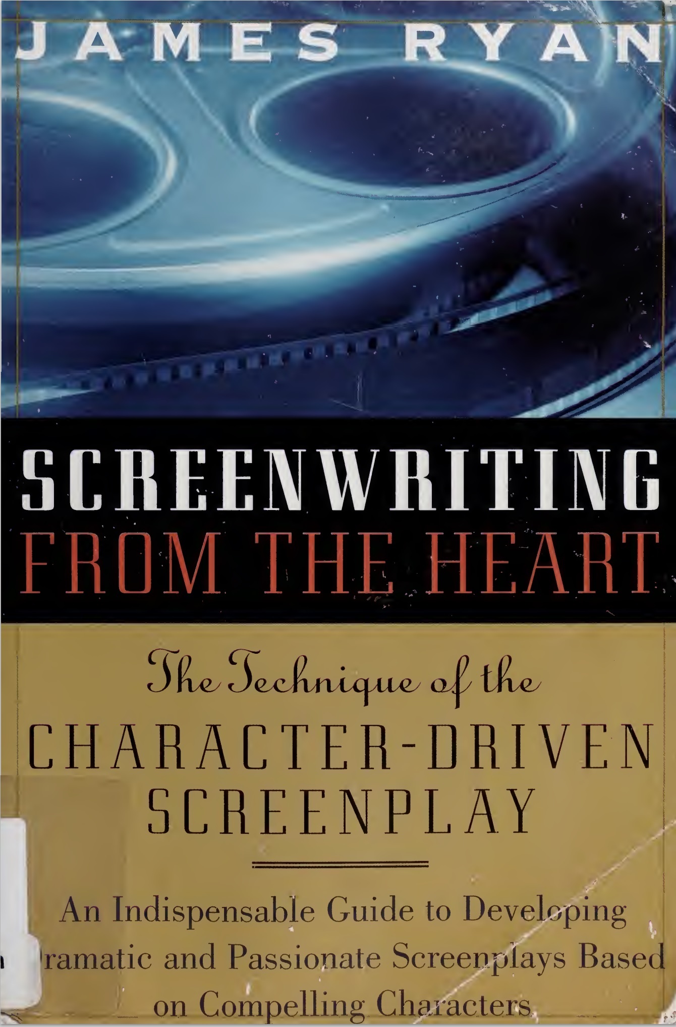 Screenwriting from the Heart: The Technique of the Character-Driven Screenplay