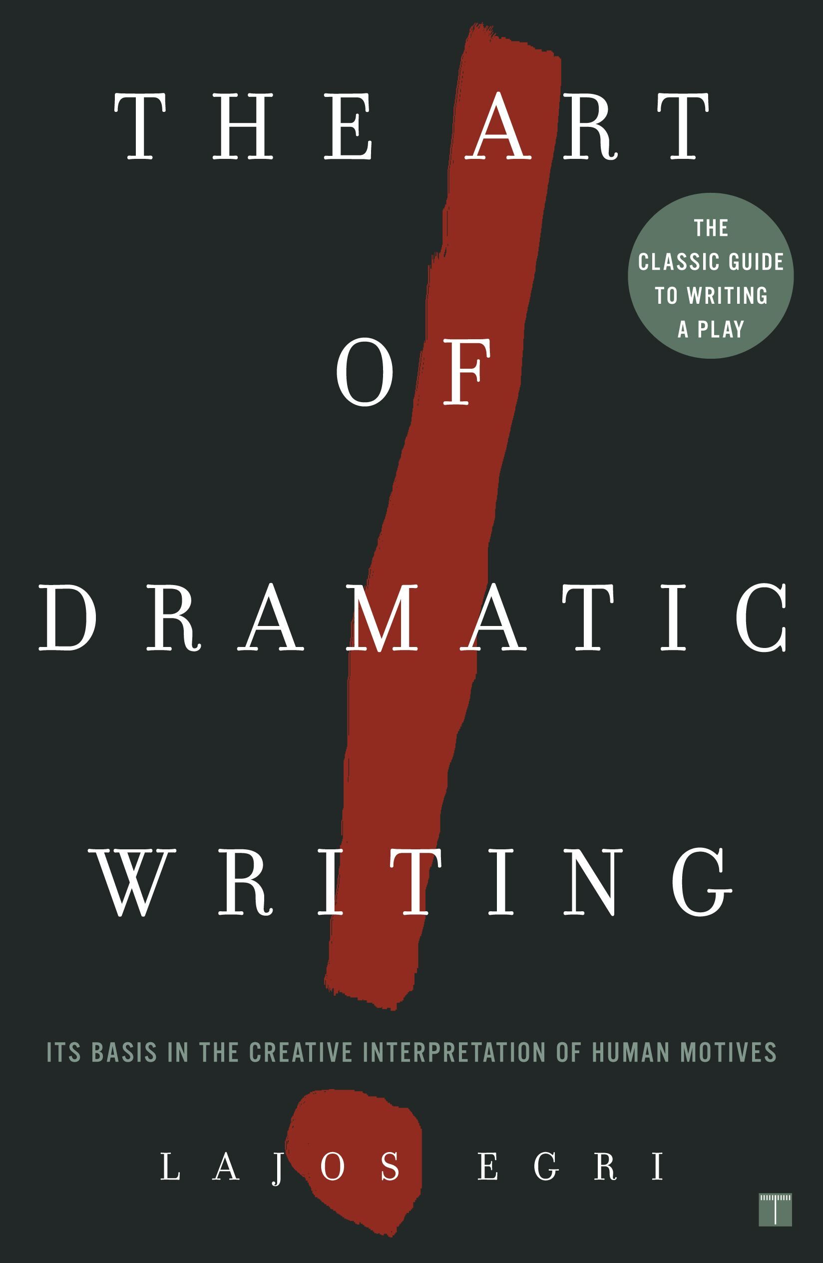 The Art Of Dramatic Writing: Its Basis in the Creative Interpretation of Human Motives