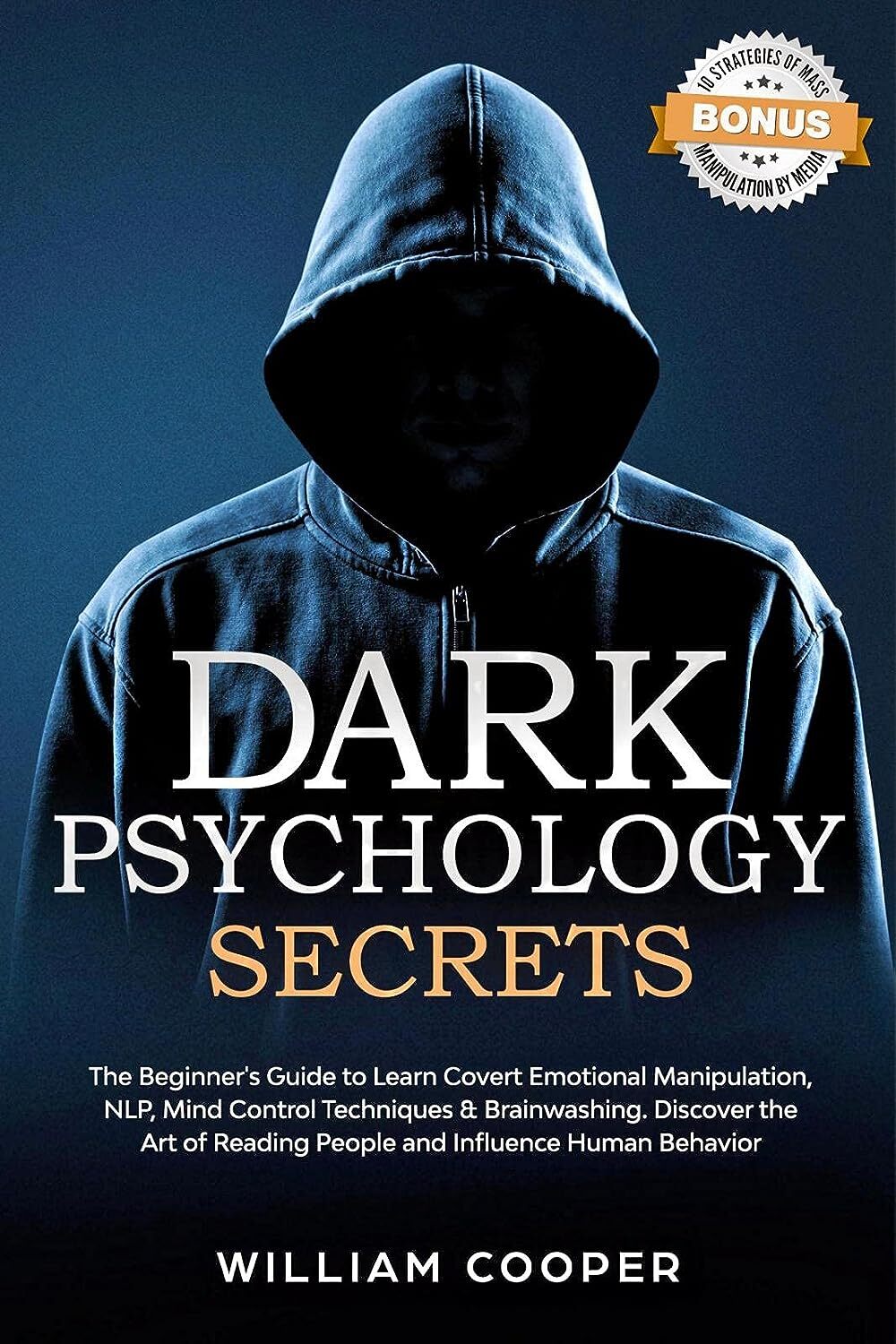 Dark Psychology Secrets: The Beginner’s Guide to Learn Covert Emotional Manipulation, NLP, Mind Control Techniques & Brainwashing. Discover the Art of Reading People and Influence Human Behavior