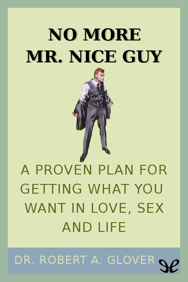 No More Mr Nice Guy: A Proven Plan for Getting What You Want in Love, Sex, and Life