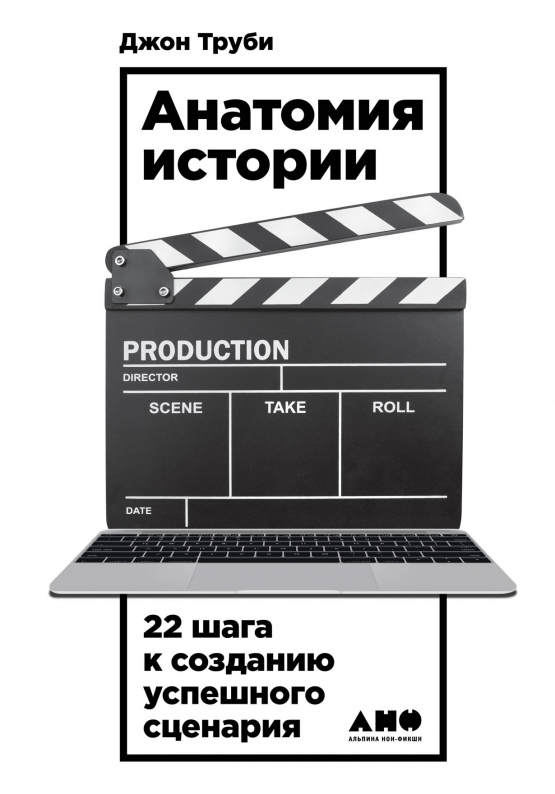 Анатомия истории  22 шага к созданию успешного сценария (The Anatomy of Story: 22 Steps to Becoming a Master Storyteller)