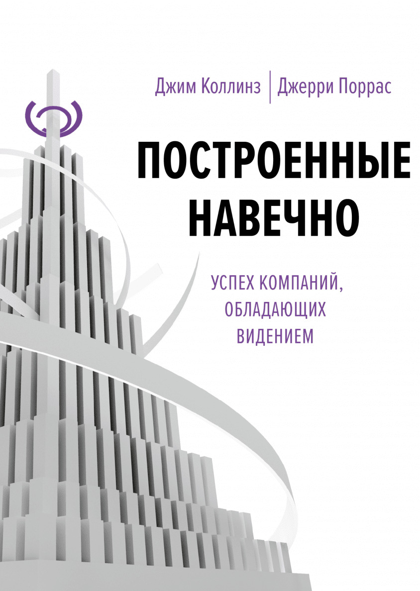 Построенные навечно. Успех компаний, обладающих видением (BUILT TO LAST SUCCESSFUL HABITS OF VISIONARY COMPANIES)