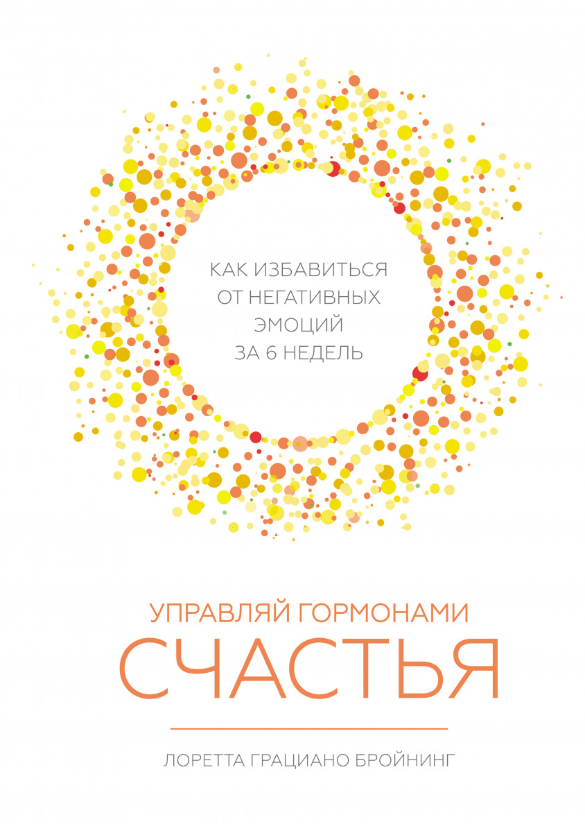 Управляй гормонами счастья. Как избавиться от негативных эмоций за шесть недель (The Science of Positivity. Stop Negative Thought Patterns by Changing Your Brain Chemistry)