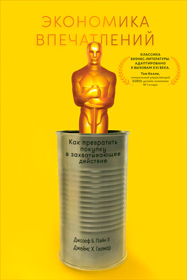 Экономика впечатлений: Как превратить покупку в захватывающее действие (The Experience Economy: Work Is Theater and Every Business a Stage)