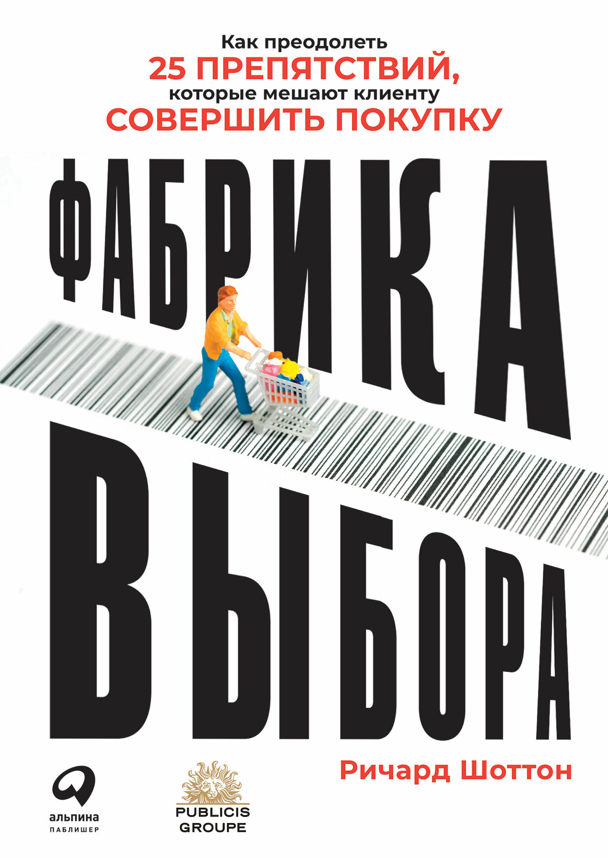 Фабрика выбора: Как преодолеть 25 препятствий, которые мешают клиенту совершить покупку (The Choice Factory: 25 behavioural biases that influence what we buy)