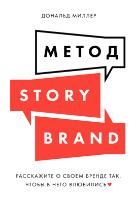 Метод StoryBrand: Расскажите о своем бренде так, чтобы в него влюбились (Building a StoryBrand: Clarify Your Message So Customers Will Listen)