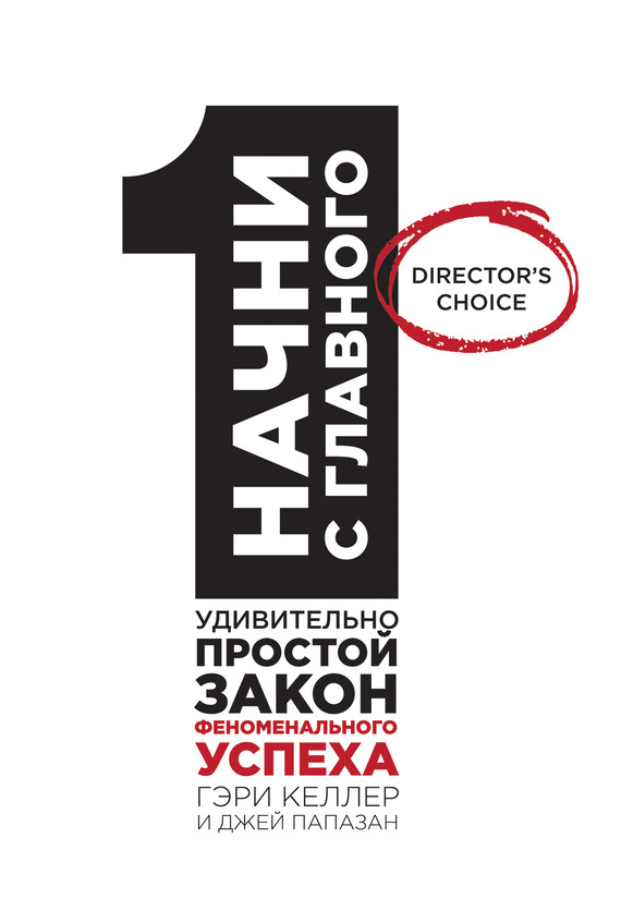 Начни с главного! 1 удивительно простой закон феноменального успеха (The ONE Thing:   The Surprisingly Simple Truth Behind Extraordinary Results)