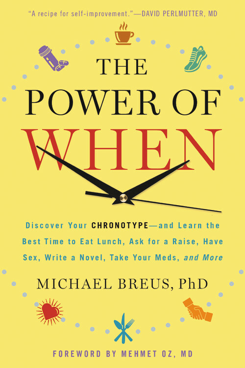 The Power of When: Discover Your Chronotype and the Best Time to Eat Lunch, Ask for a Raise, Have Sex, Write a Novel, Take Your Meds, and More