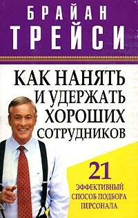 Как нанять и удержать хороших сотрудников (Hire and Keep the Best People: 21 Practical & Proven Techniques You Can Use Immediately!)