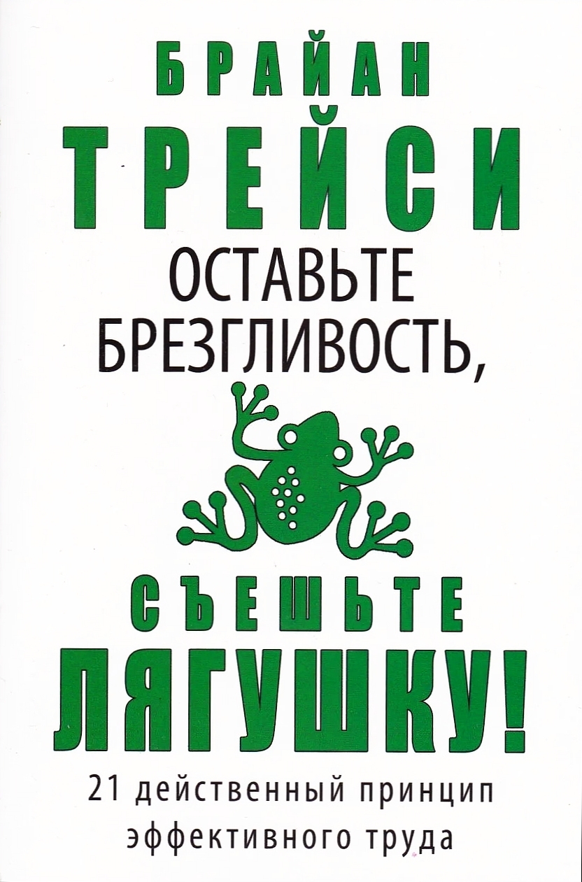 Оставьте брезгливость, съешьте лягушку! (Eat That Frog! (21 Great Ways to Stop Procrastinating and Get More Done in Less Time))