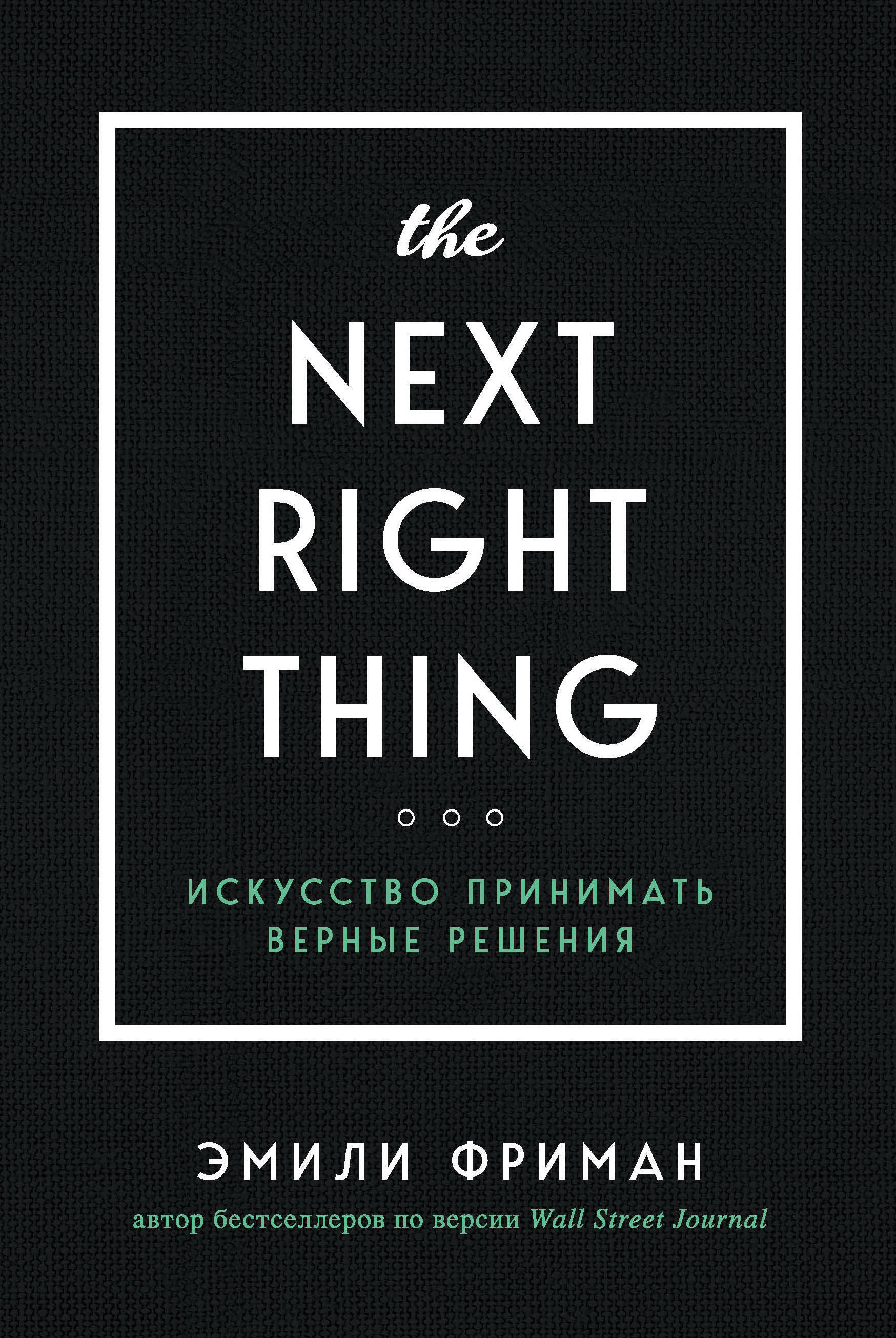 The Next Right Thing. Искусство принимать верные решения (The Next Right Thing: A Simple, Soulful Practice for Making Life Decisions)