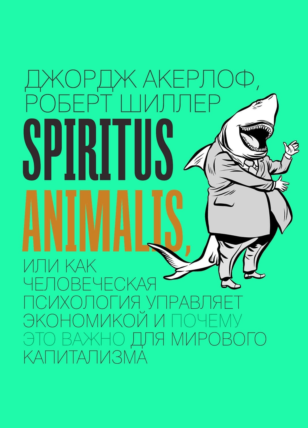Spiritus Animalis, или Как человеческая психология управляет экономикой и почему это важно для мирового капитализма (Animal Spirits: How Human Psychology Drives the Economy, and Why It Matters for Global Capitalism)