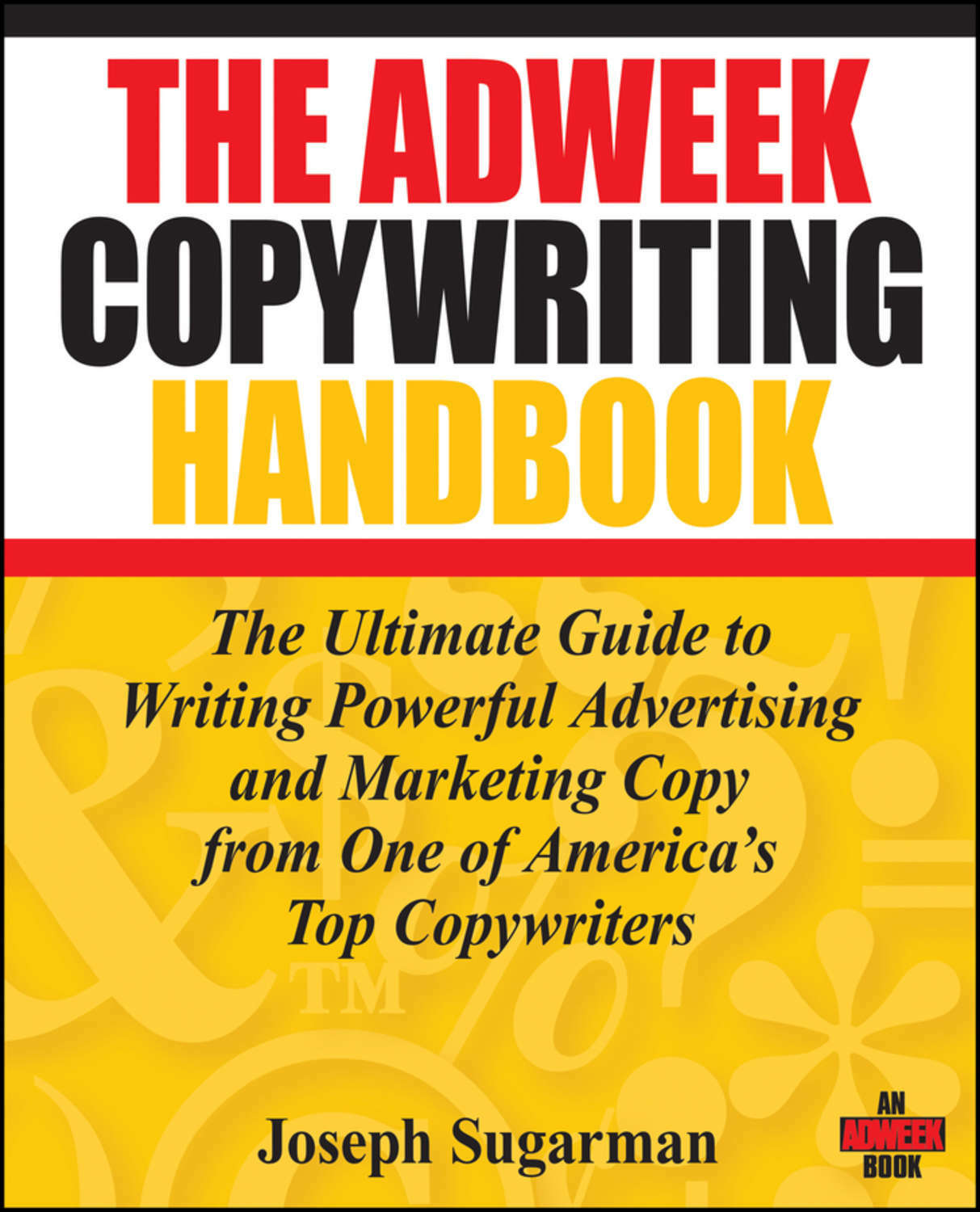 The Adweek Copywriting Handbook: The Ultimate Guide to Writing Powerful Advertising and Marketing Copy from One of America's Top Copywriters