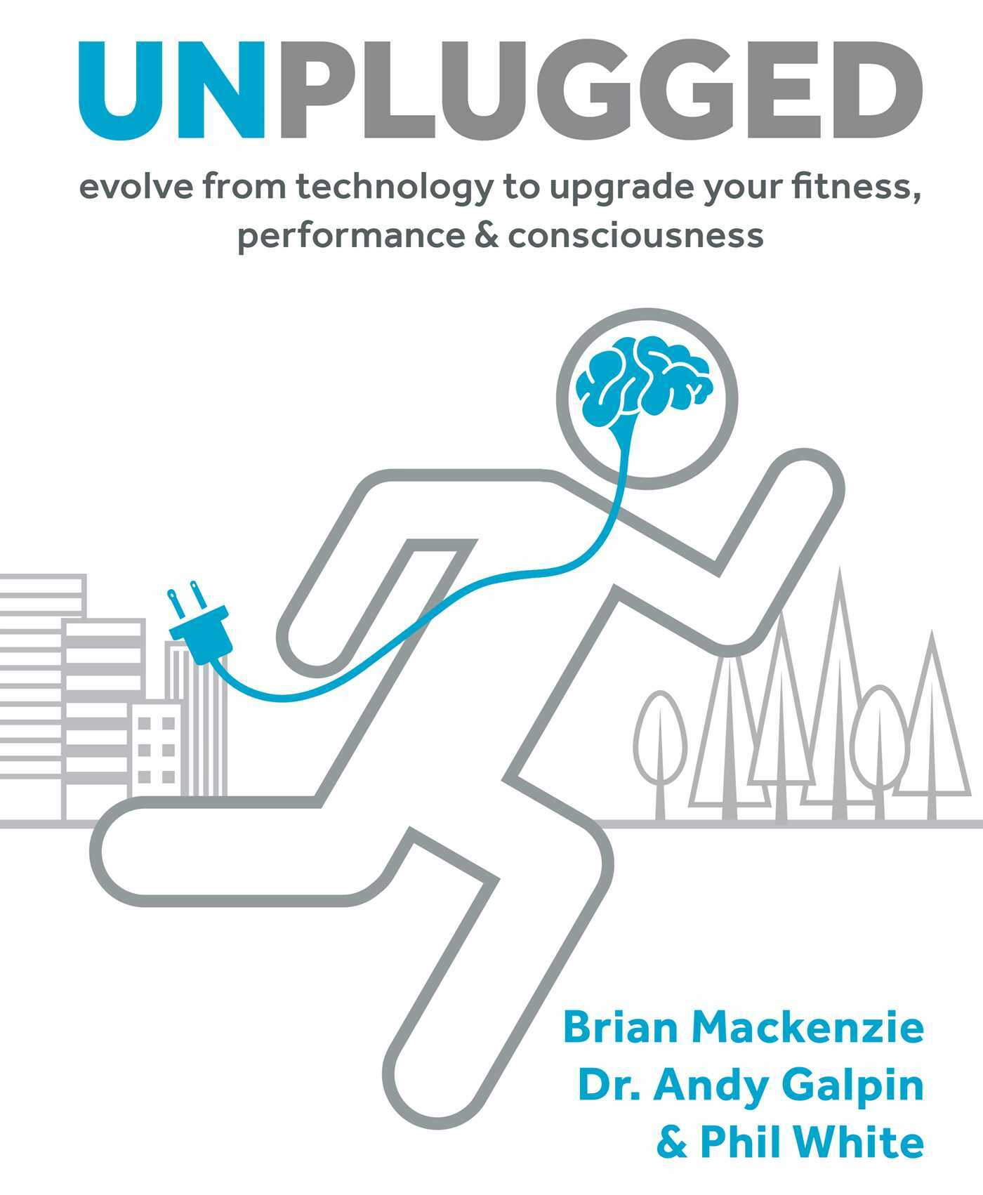 Unplugged: Evolve from Technology to Upgrade Your Fitness, Performance, Consciousness