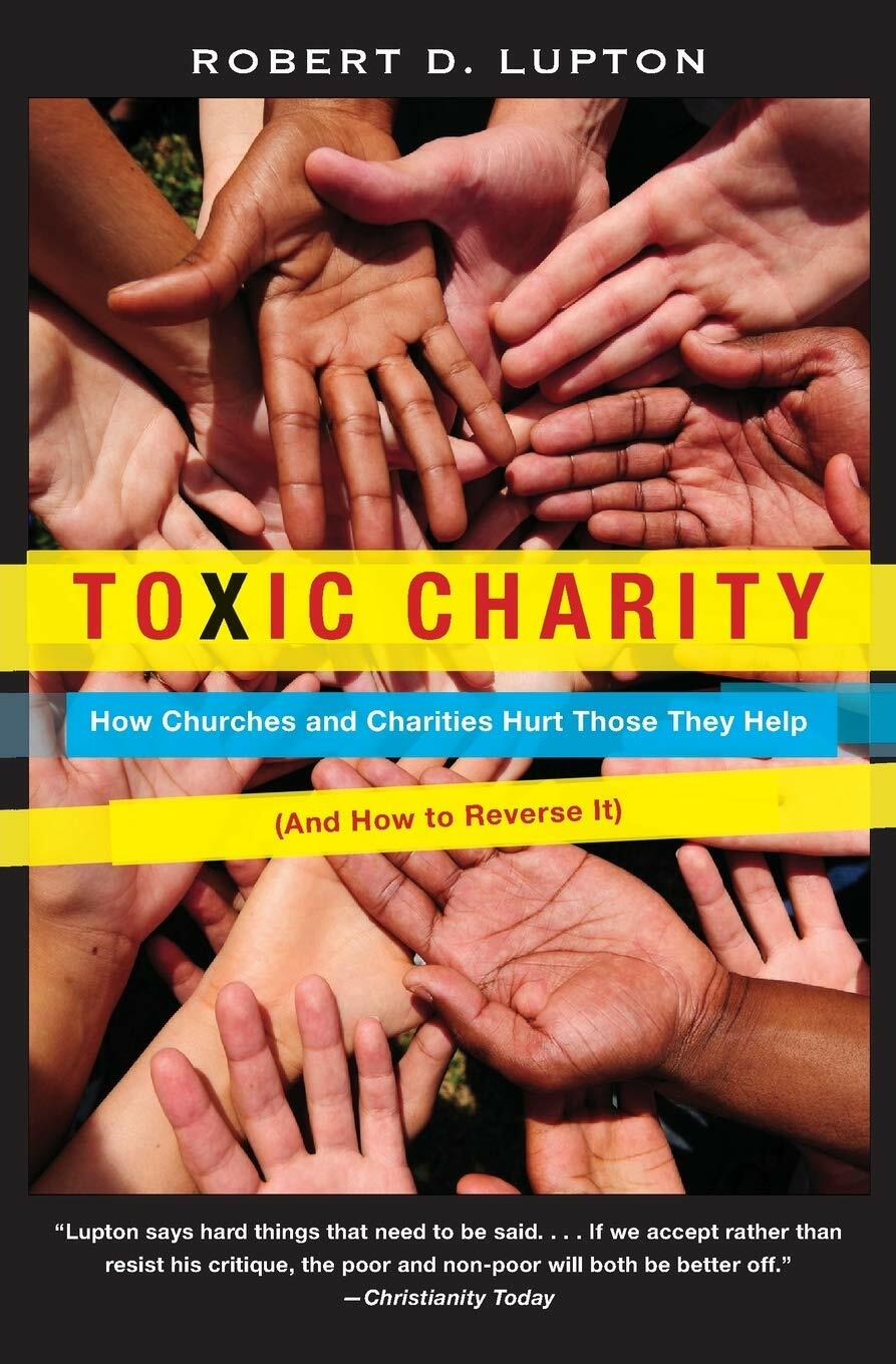 Toxic Charity: How Churches and Charities Hurt Those They Help