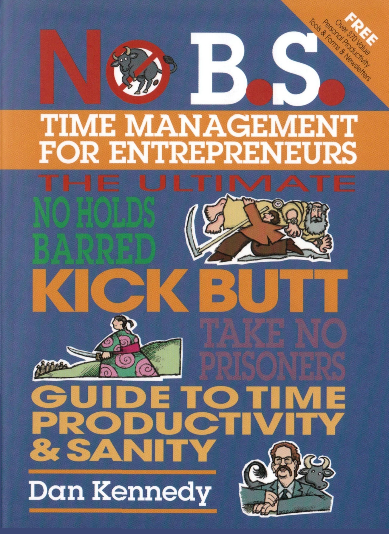 No B.S. Time Management for Entrepreneurs: The Ultimate No Holds Barred Kick Butt Take No Prisoners Guide to Time Productivity and Sanity